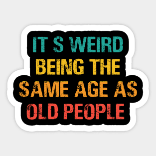 It's Weird Being The Same Age As Old People Retro Sarcastic Sticker